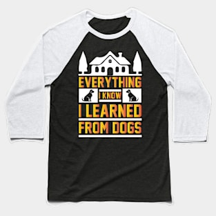 Everything I know I learned from dogs Baseball T-Shirt